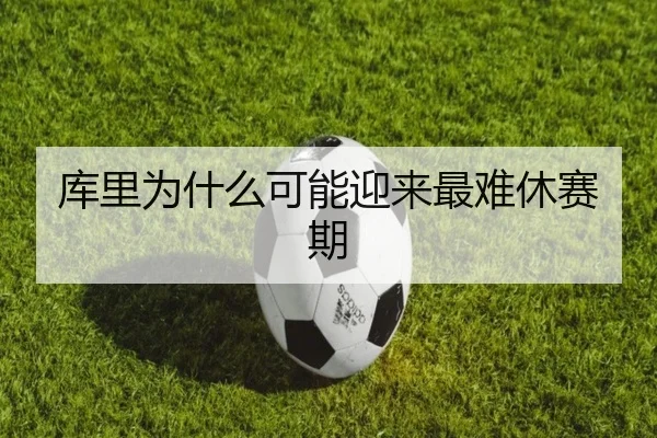 库里为什么可能迎来最难休赛期