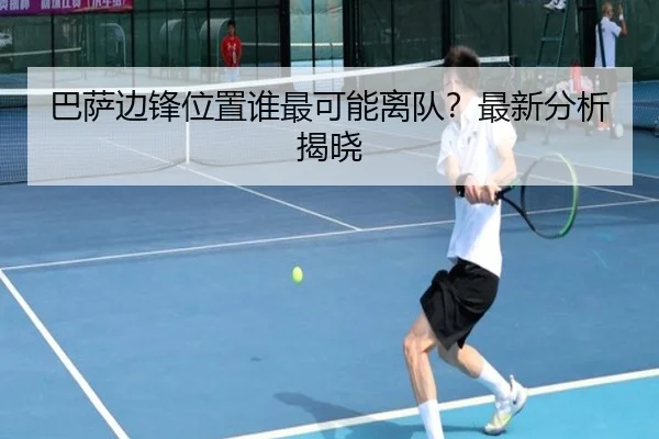 巴萨边锋位置谁最可能离队？最新分析揭晓