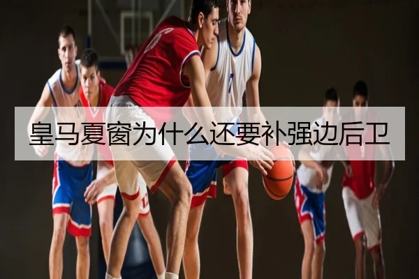 皇马夏窗为什么还要补强边后卫